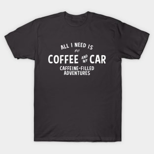 ALL I NEED IS COFFEE AND MY CAR T-Shirt